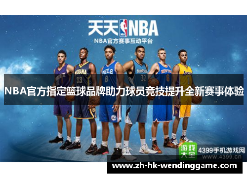 NBA官方指定篮球品牌助力球员竞技提升全新赛事体验