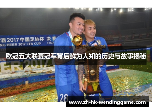 欧冠五大联赛冠军背后鲜为人知的历史与故事揭秘