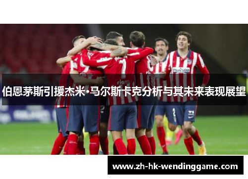 伯恩茅斯引援杰米·马尔斯卡克分析与其未来表现展望