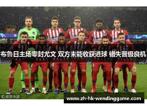 布鲁日主场零封尤文 双方未能收获进球 错失晋级良机