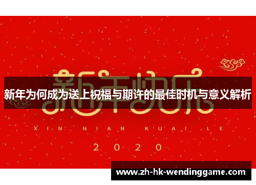 新年为何成为送上祝福与期许的最佳时机与意义解析