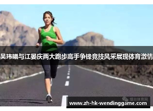 吴玮曦与江晏庆两大跑步高手争锋竞技风采展现体育激情