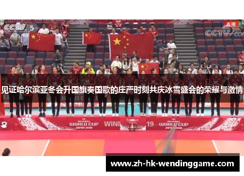 见证哈尔滨亚冬会升国旗奏国歌的庄严时刻共庆冰雪盛会的荣耀与激情