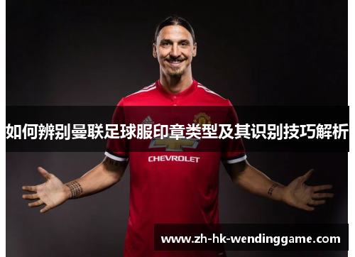 如何辨别曼联足球服印章类型及其识别技巧解析