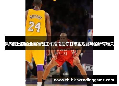 佩顿复出前的全面准备工作指南助你打破重返赛场的所有难关