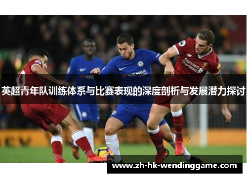 英超青年队训练体系与比赛表现的深度剖析与发展潜力探讨