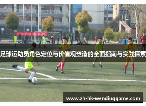 足球运动员角色定位与价值观塑造的全面指南与实践探索
